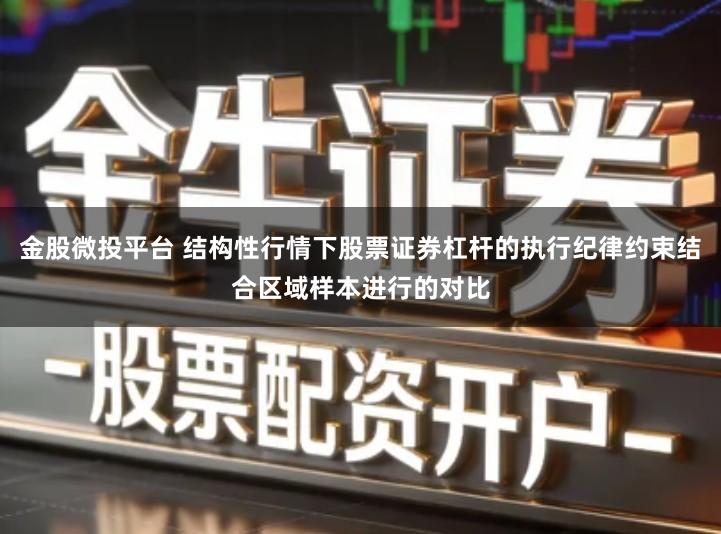 金股微投平台 结构性行情下股票证券杠杆的执行纪律约束结合区域样本进行的对比