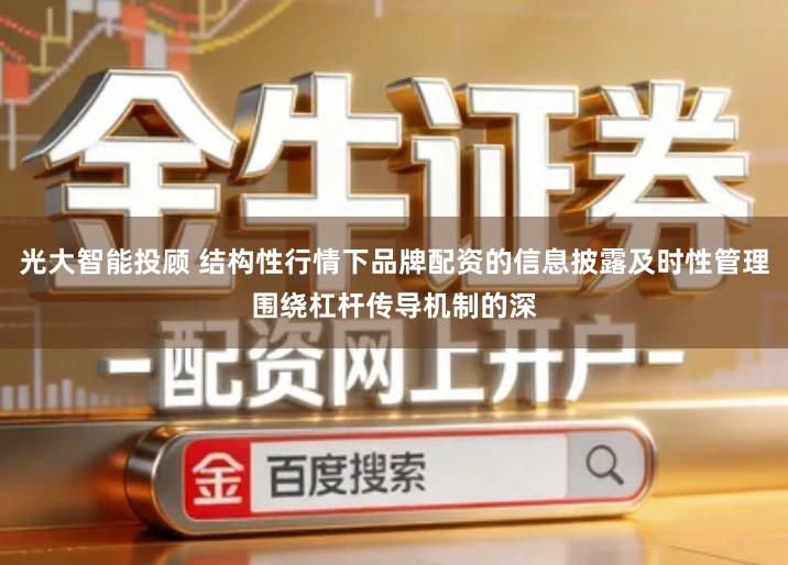 光大智能投顾 结构性行情下品牌配资的信息披露及时性管理围绕杠杆传导机制的深